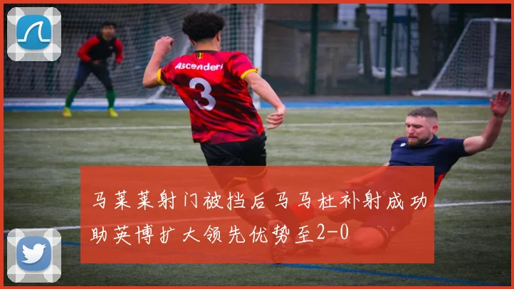 马莱莱射门被挡后马马杜补射成功助英博扩大领先优势至2-0